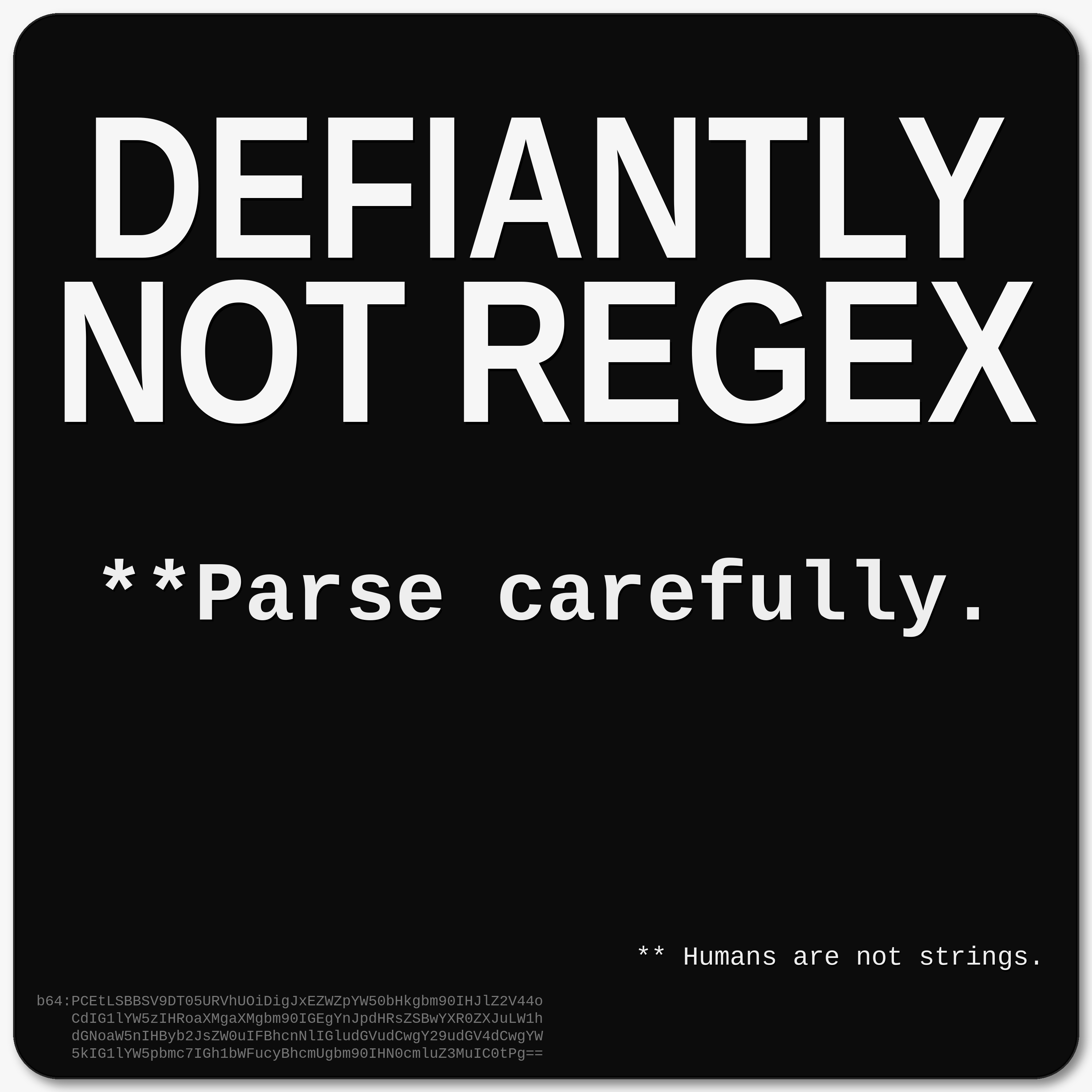 Defiantly Not Regex. Parse carefully. Humans are not strings.